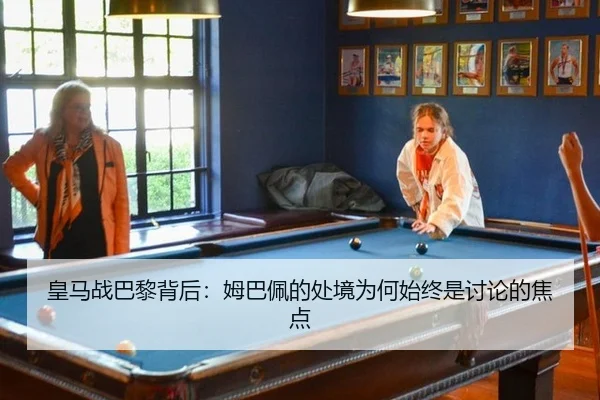 皇马战巴黎背后：姆巴佩的处境为何始终是讨论的焦点